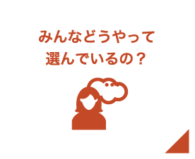 みんなどうやって選んでいるの？