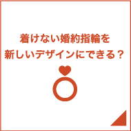 着けない婚約指輪を新しいデザインにできる？